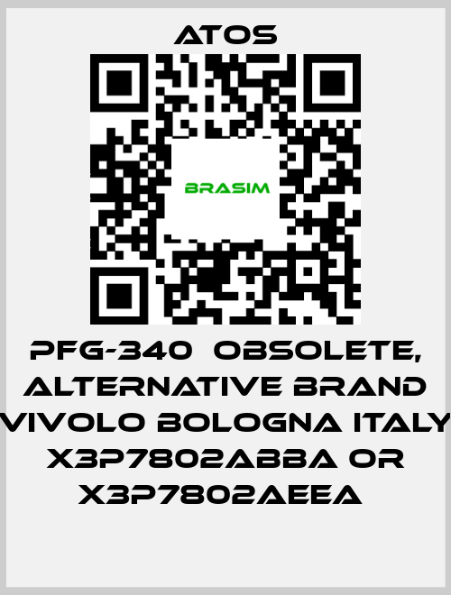 Atos-PFG-340  OBSOLETE, alternative Brand Vivolo Bologna Italy X3P7802ABBA or X3P7802AEEA  price