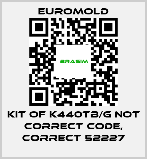 EUROMOLD-KIT OF K440TB/G not correct code, correct 52227 price