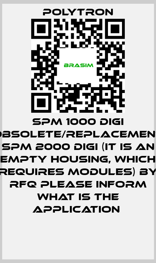 Polytron-SPM 1000 DIGI obsolete/replacement SPM 2000 digi (it is an empty housing, which requires modules) by RFQ please inform what is the application  price