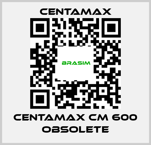 CENTAMAX-centamax CM 600 OBSOLETE price