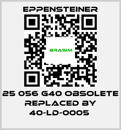 Eppensteiner-25 056 G40 OBSOLETE REPLACED BY 40-LD-0005  price